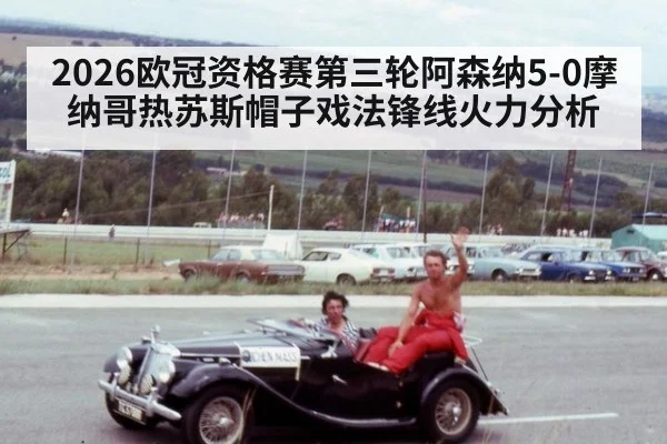 2026欧冠资格赛第三轮阿森纳5-0摩纳哥热苏斯帽子戏法锋线火力分析